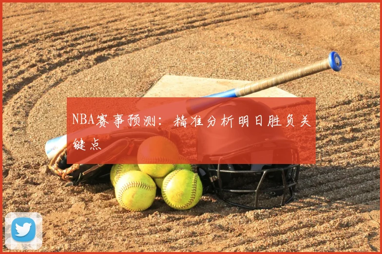NBA赛事预测：精准分析明日胜负关键点