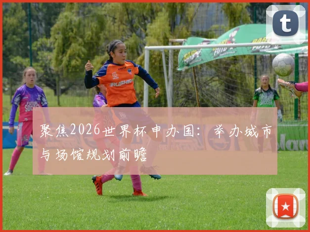 聚焦2026世界杯申办国：举办城市与场馆规划前瞻