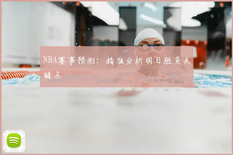 NBA赛事预测：精准分析明日胜负关键点